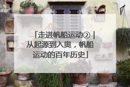 走进帆船运动②｜从起源到入奥，帆船运动的百年历史