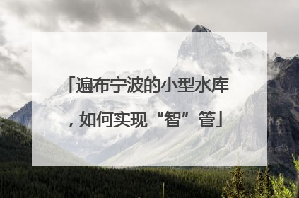 遍布宁波的小型水库，如何实现“智”管
