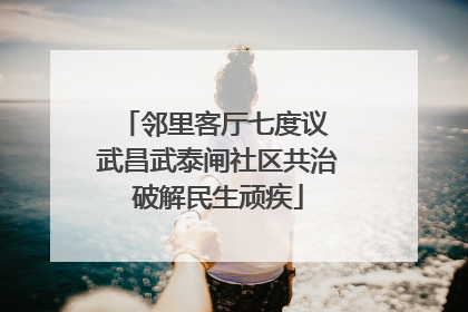 邻里客厅七度议 武昌武泰闸社区共治破解民生顽疾