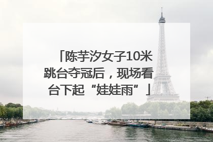 陈芋汐女子10米跳台夺冠后，现场看台下起“娃娃雨”