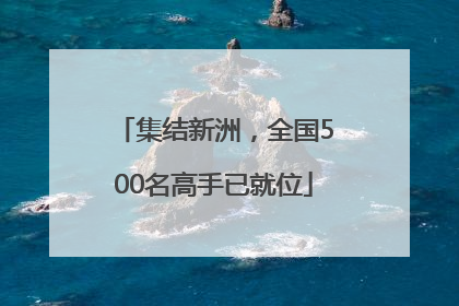 集结新洲，全国500名高手已就位
