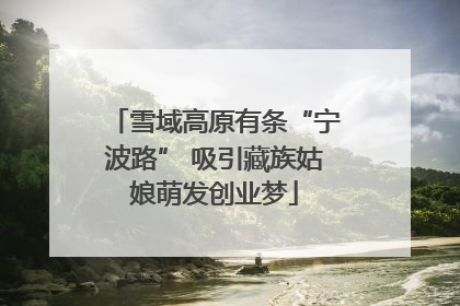 雪域高原有条“宁波路” 吸引藏族姑娘萌发创业梦