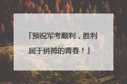 预祝军考顺利，胜利属于拼搏的青春！