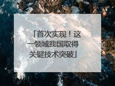首次实现！这一领域我国取得关键技术突破