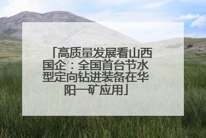 高质量发展看山西国企：全国首台节水型定向钻进装备在华阳一矿应用
