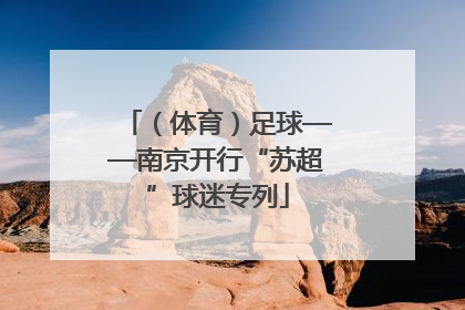 （体育）足球——南京开行“苏超”球迷专列