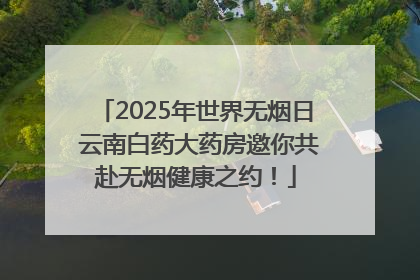 2025年世界无烟日 云南白药大药房邀你共赴无烟健康之约！