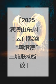 2025港澳山东周：云门酱酒“粤港澳”三城联动绽放