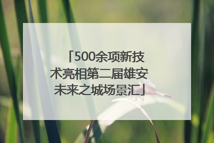 500余项新技术亮相第二届雄安未来之城场景汇