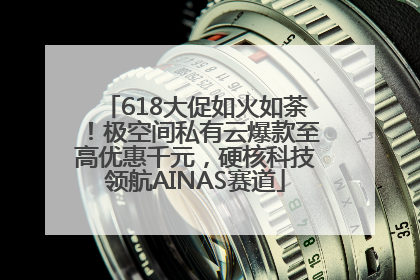 618大促如火如荼！极空间私有云爆款至高优惠千元，硬核科技领航AINAS赛道