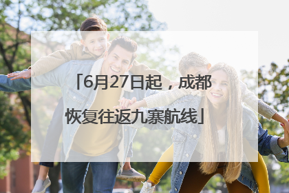 6月27日起，成都恢复往返九寨航线