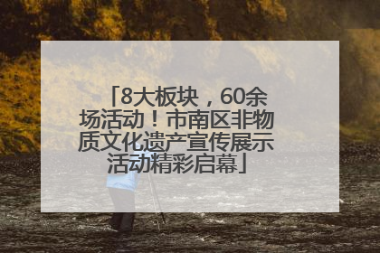 8大板块，60余场活动！市南区非物质文化遗产宣传展示活动精彩启幕