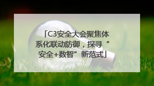 C3安全大会聚焦体系化联动防御，探寻“安全+数智”新范式